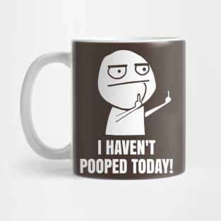 I haven't pooped today Mug